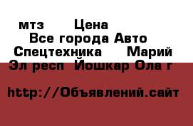 мтз-80 › Цена ­ 100 000 - Все города Авто » Спецтехника   . Марий Эл респ.,Йошкар-Ола г.